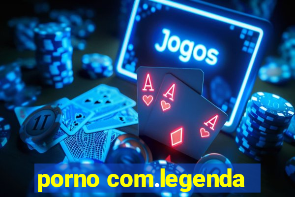 porno com.legenda